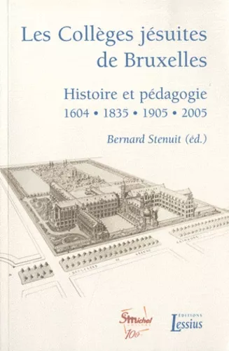 Les Collges jsuites de Bruxelles : Histoire et pdagogie 1604 . 1835 . 1905 . 2005