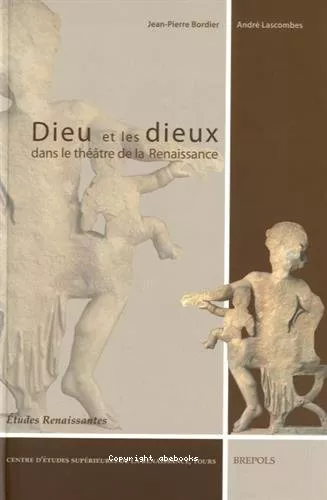 Dieu et les dieux : dans le thtre de la Renaissance : Actes du XLV Colloque international d'Etudes humanistes 01-06 juillet 2002