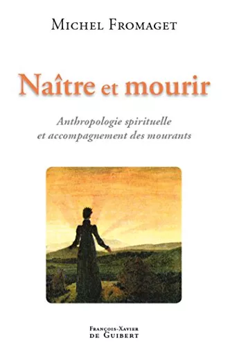 Natre et mourir : anthropologie spirituelle et accompagnement des mourants