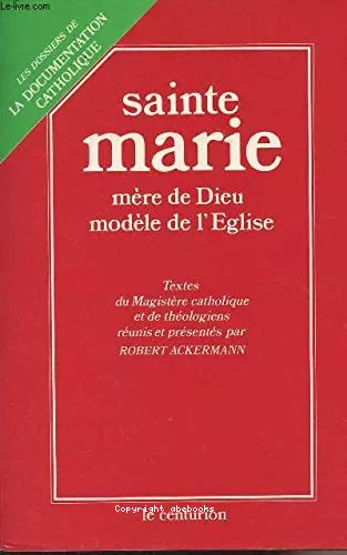 Sainte Marie : Mre de Dieu. Modle de l'Eglise : Textes du Magistre catholique et de thologiens