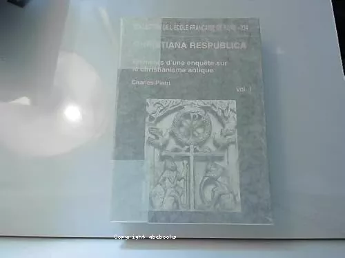 Christiana respublica : Elments d'une enqute sur le christianisme antique(Compilation d'articles de Charles Pietri)