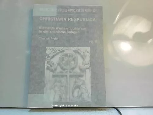 Christiana respublica : Elments d'une enqute sur le christianisme antique(Compilation d'articles de Charles Pietri)