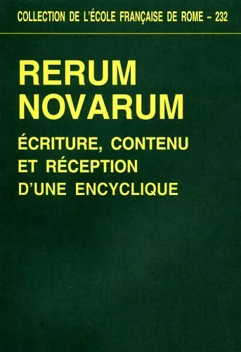 "Rerum novarum" : Ecriture, contenu et rception d'une encyclique : Actes du colloque international organis par l'Ecole franaise de Rome et le Greco n 2 du CNRS (Rome, 18-20 avril 1991)