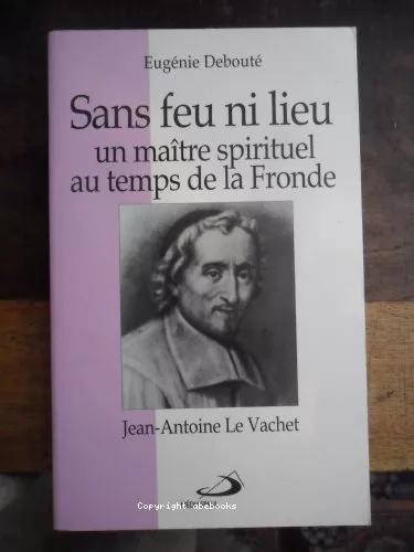 Sans feu ni lieu, un matre spirituel au temps de le Fronde