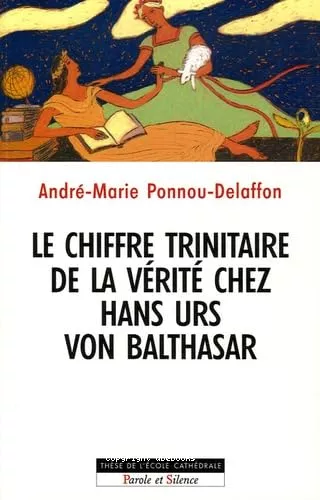 Le Chiffre trinitaire de la vrit chez Hans Urs von Balthasar : La Trinit comme principe d'intelligibilit de l'articulation de la philosophie et de la thologie dans La Thologique