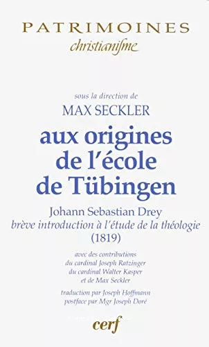 Aux origines de l'cole de Tbingen : Johann Sebastian Drey : Brve introduction  l'tude de la thologie (1819) avec des contributions du cardinal Joseph Ratzinger, du cardinal Kasper et de Max Seckler