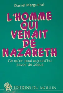 L'homme qui venait de Nazareth : ce qu'on peut aujourd'hui savoir de Jsus