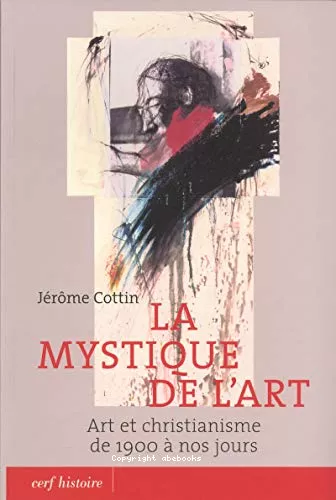 La Mystique de l'art : Art et christianisme de 1900  nos jours