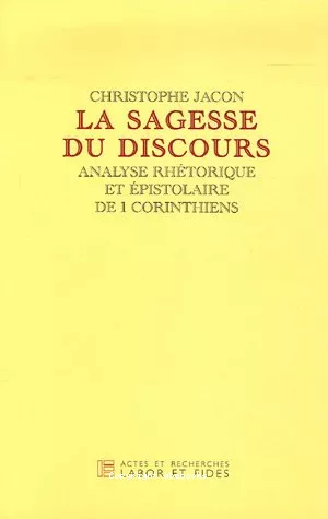 La Sagesse du discours : Analyse rhtorique et pistolaire de 1 Corinthiens