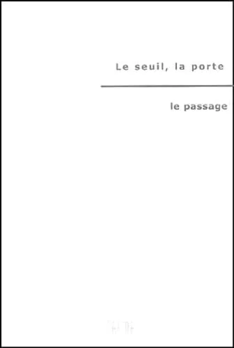 Le Seuil, la porte : Le passage : Actes du colloque du 11 et 12 mai 2004  l'Institut des Arts Sacrs