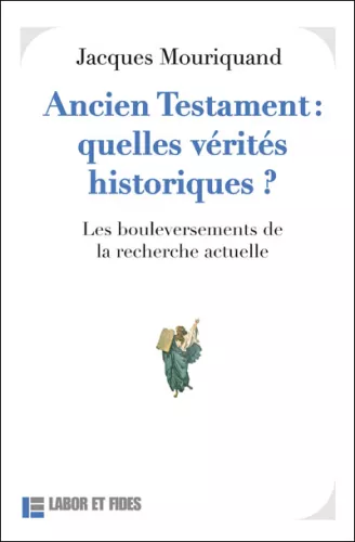 Ancien Testament : quelles vrits historiques ? : Les bouleversements de la recherche actuelle