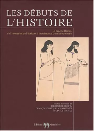 Les Dbuts de l'Histoire : Le Proche-Orient, de l'invention de l'criture  la naissance du monothisme