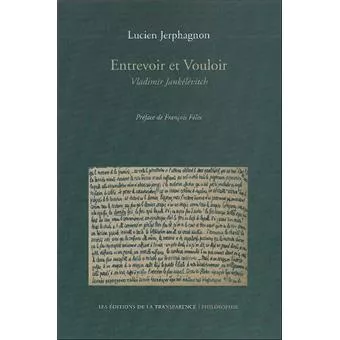 Entrevoir et vouloir : Vladimir Janklvitch