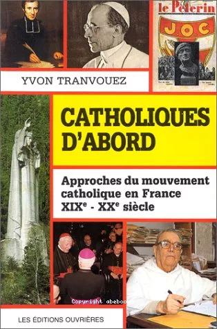 Catholiques d'abord : Approches du mouvement catholique en France (XIX-XX sicle)