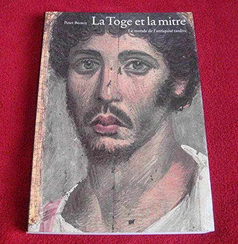 La Toge et la mitre : Le monde de l'antiquit tardive 150-750 ap. J.-C.