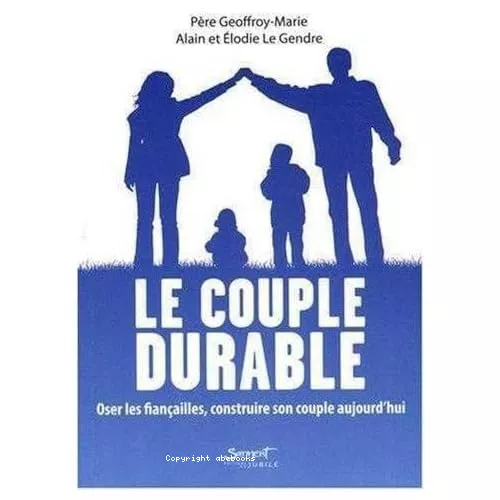 Le Couple durable : Oser les fianailles, construire son couple aujourd'hui