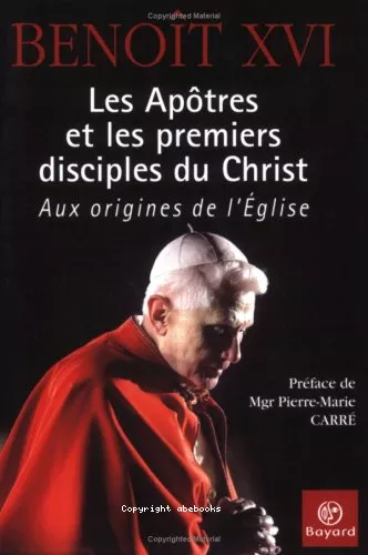 Les Aptres et les premiers disciples du Christ : Aux origines de l'Eglise