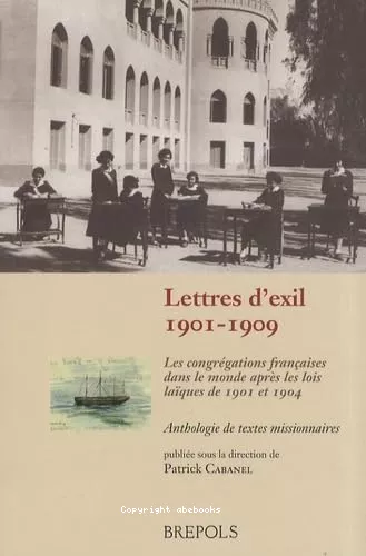 Lettres d'exil 1901-1909 : Les congrgations franaises dans le monde aprs les lois laques de 1901 et 1904 : Anthologie de textes missionnaires