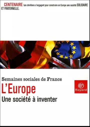 Semaines sociales de France : L'Europe, une socit  inventer : Centenaire des semaines sociales de France. Actes de la LXXIX session. Lille, Grand Palais, 23-26 septembre 2004