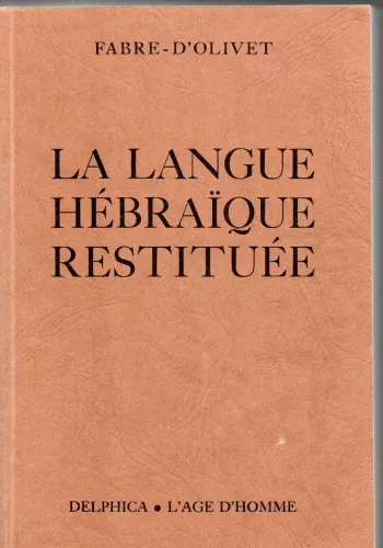 La Langue hbraque restitue suivie du manuscrit (fax-simile) de Fabre-d'Olivet intitul : Thodoxie universelle