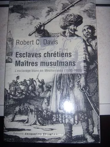 Esclaves chrtiens, matres musulmans : L'esclavage blanc en mditerrane (1500-1800)