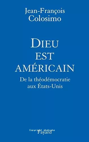 Dieu est amricain : De la thodmocratie aux Etats-Unis