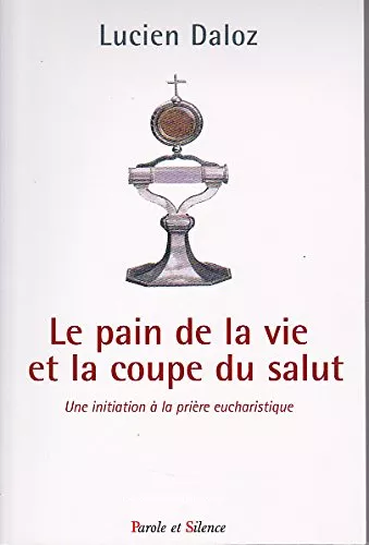 Le Pain de la vie et la coupe du salut : Une initiation  la prire eucharistique