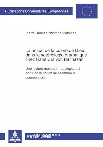 La Notion de la colre de Dieu dans la sotriologie dramatique chez Hans Urs von Balthasar : Une lecture mta-anthropologique  partir de la notion de l'admirabile commercium