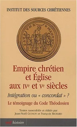 Empire chrtien et Eglise aux IV et V sicles : Intgration ou "concordat" ? Le tmoignage du Code Thodosien : Actes du colloque international (Lyon, 6, 7 et 8 octobre 2005)