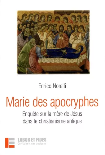 Marie des Apocryphes : Enqute sur la mre de Jsus dans le christianisme antique