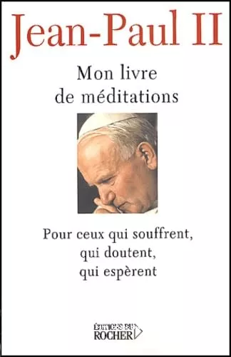 Mon livre de mditations pour ceux qui souffrent, qui doutent, qui esprent