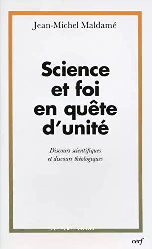 Science et foi en qute d'unit: discours scientifiques et discours thologiques