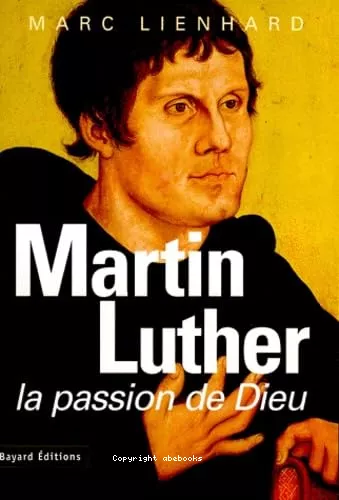 Martin Luther: la passion de Dieu