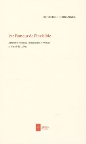 Par l'amour de l'invisible : Itinraires croiss de John Newman et Henri de Lubac