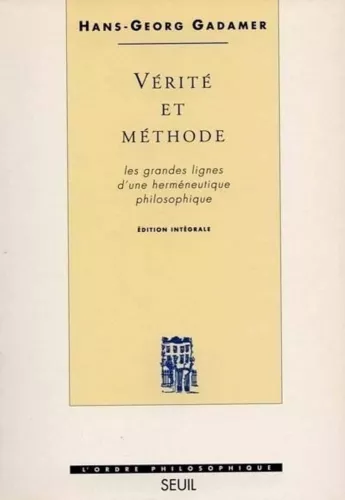 Vrit et mthode: Les grandes lignes d'une hermneutique philosophique. Edition intgrale