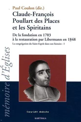 Claude-Franois Poullart des Places et les Spiritains : De la fondation en 1703  la restauration par Libermann en 1848 : La Conggation du Saint-Esprit dans son histoire. I.