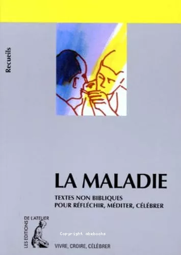 La Maladie : Textes non bibliques pour rflchir, mditer, clbrer