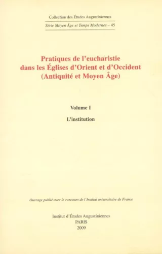 Pratiques de l'eucharistie dans les Eglises d'Orient et d'Occident (Antiquit et Moyen ge) : Volume 1 : L'institution