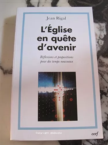 L'Eglise en qute d'avenir: rflexions et propositions pour des temps nouveaux