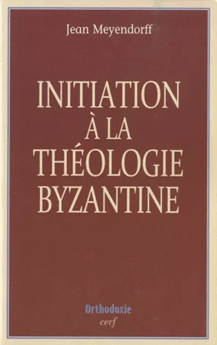 Initiation  la thologie byzantine. L'histoire et la doctrine