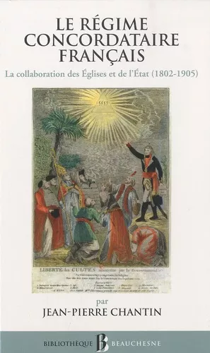 Le Rgime concordataire franais : La collaboration des Eglises et de l'Etat 1802-1905