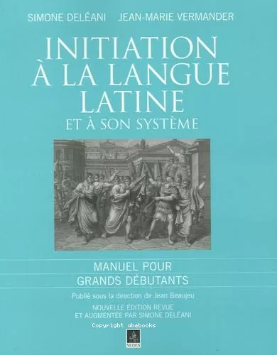 Initiation  la langue latine et  son systme : Manuel pour grands dbutants