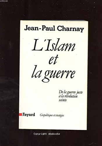 L'Islam et la guerre : De la guerre juste  la rvolution sainte