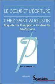 Le Coeur et l'Ecriture chez saint Augustin : Enqute sur le rapport  soi dans les Confessions