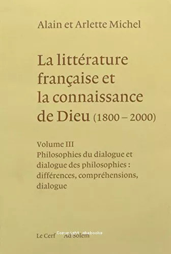 La Littrature franaise et la connaissance de Dieu (1800-2000) : Volume 3 : Philosophies du dialogue et dialogue des philosophies : diffrences, comprhensions, dialogue