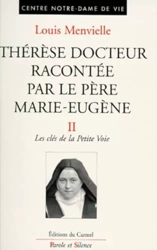 Thrse Docteur raconte par le Pre Marie-Eugne de l'E.-J. : II. Les cls de la Petite Voie