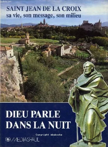 Dieu parle dans la nuit: Saint Jean de la Croix, sa vie, son message, son milieu