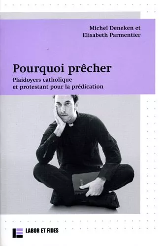 Pourquoi prcher : Plaidoyers catholique et protestant pour la prdication