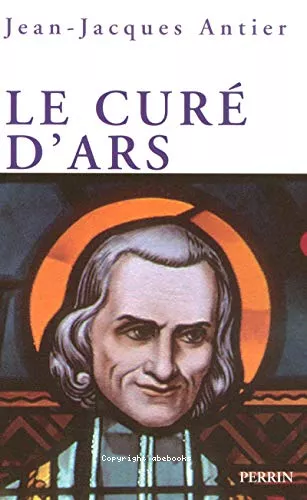 Le Cur d'Ars : Un saint dans la tourmente