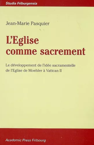 L'Eglise comme sacrement : Le dveloppement de l'ide sacramentelle de l'Eglise de Moehler  Vatican II